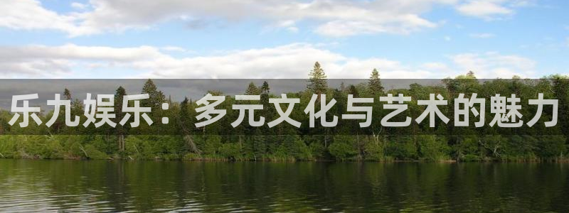 乐九娱乐：多元文化与艺术的魅力